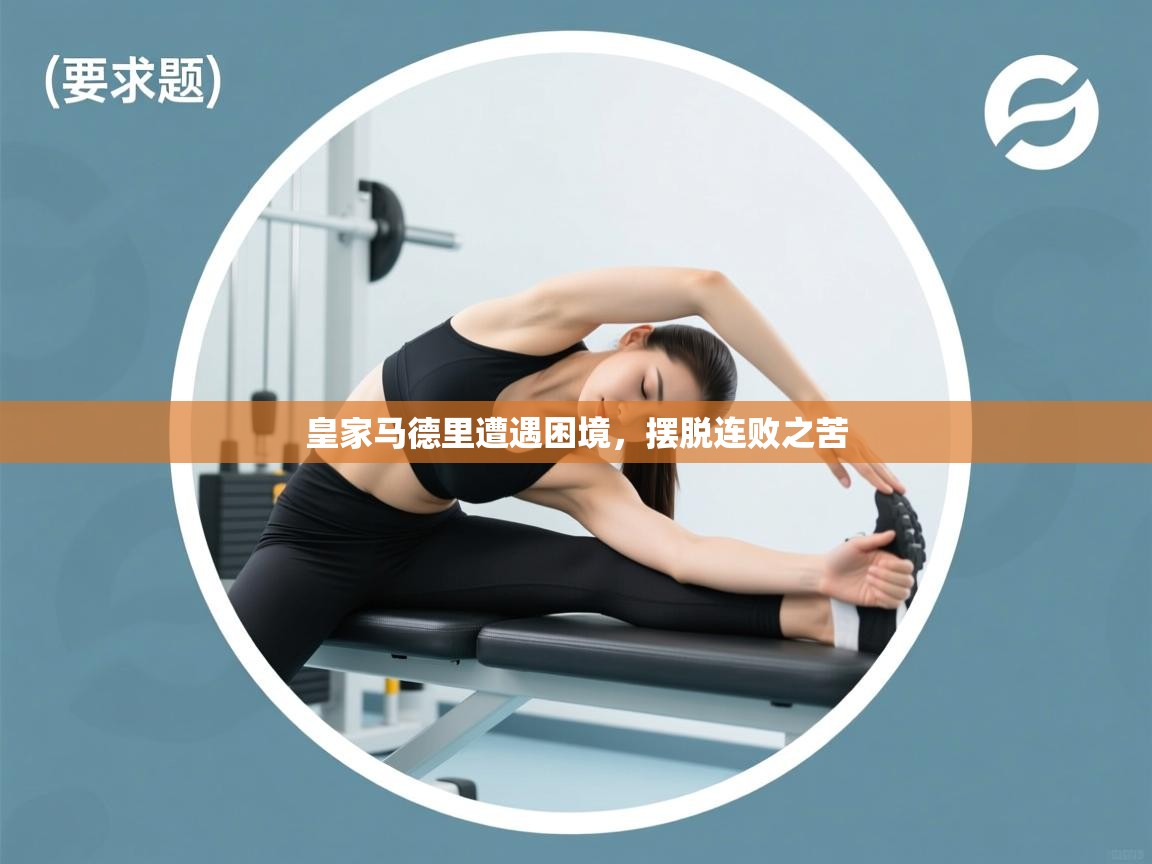 皇家马德里遭遇困境，摆脱连败之苦  第2张