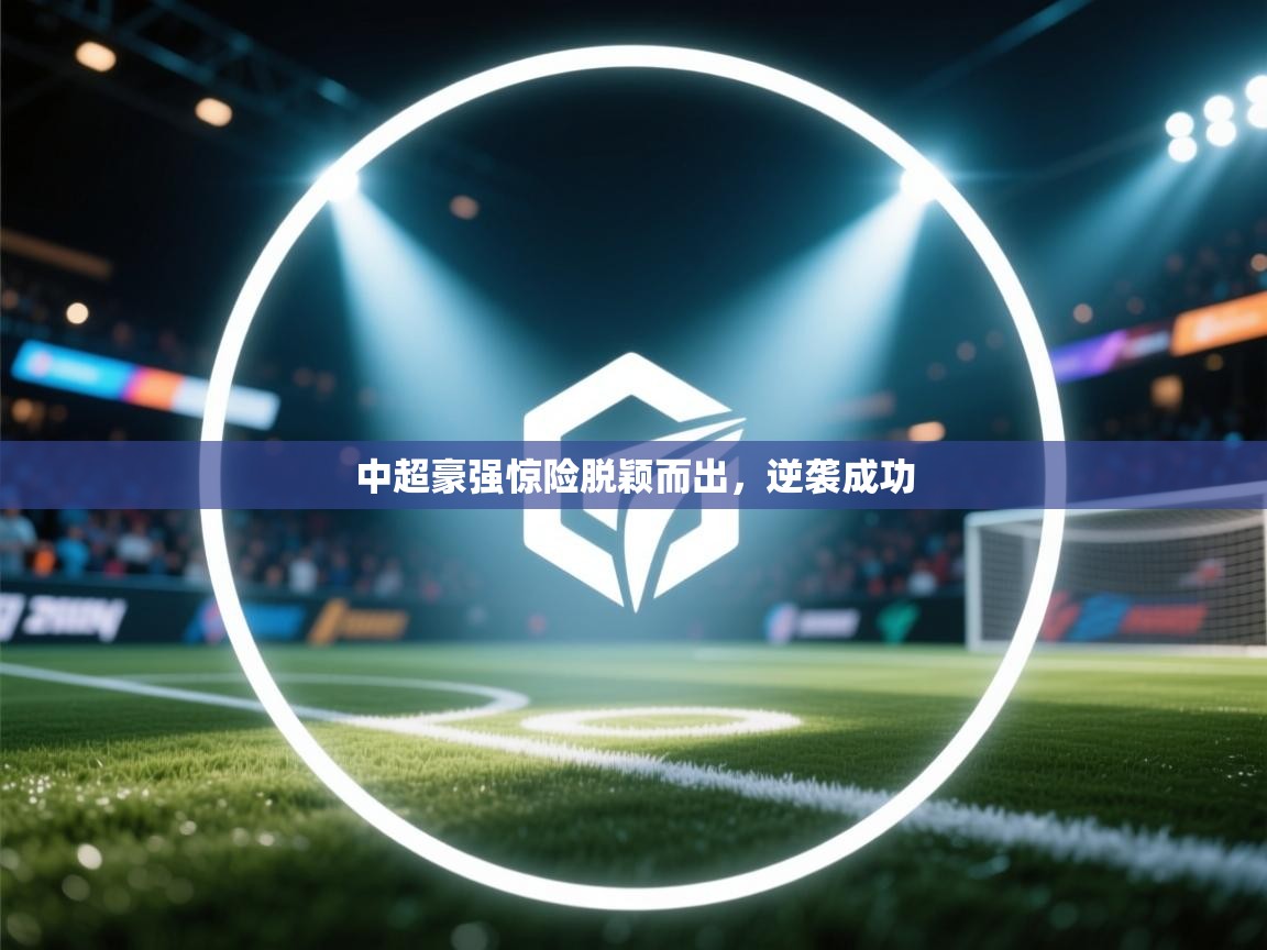 中超豪强惊险脱颖而出，逆袭成功  第1张