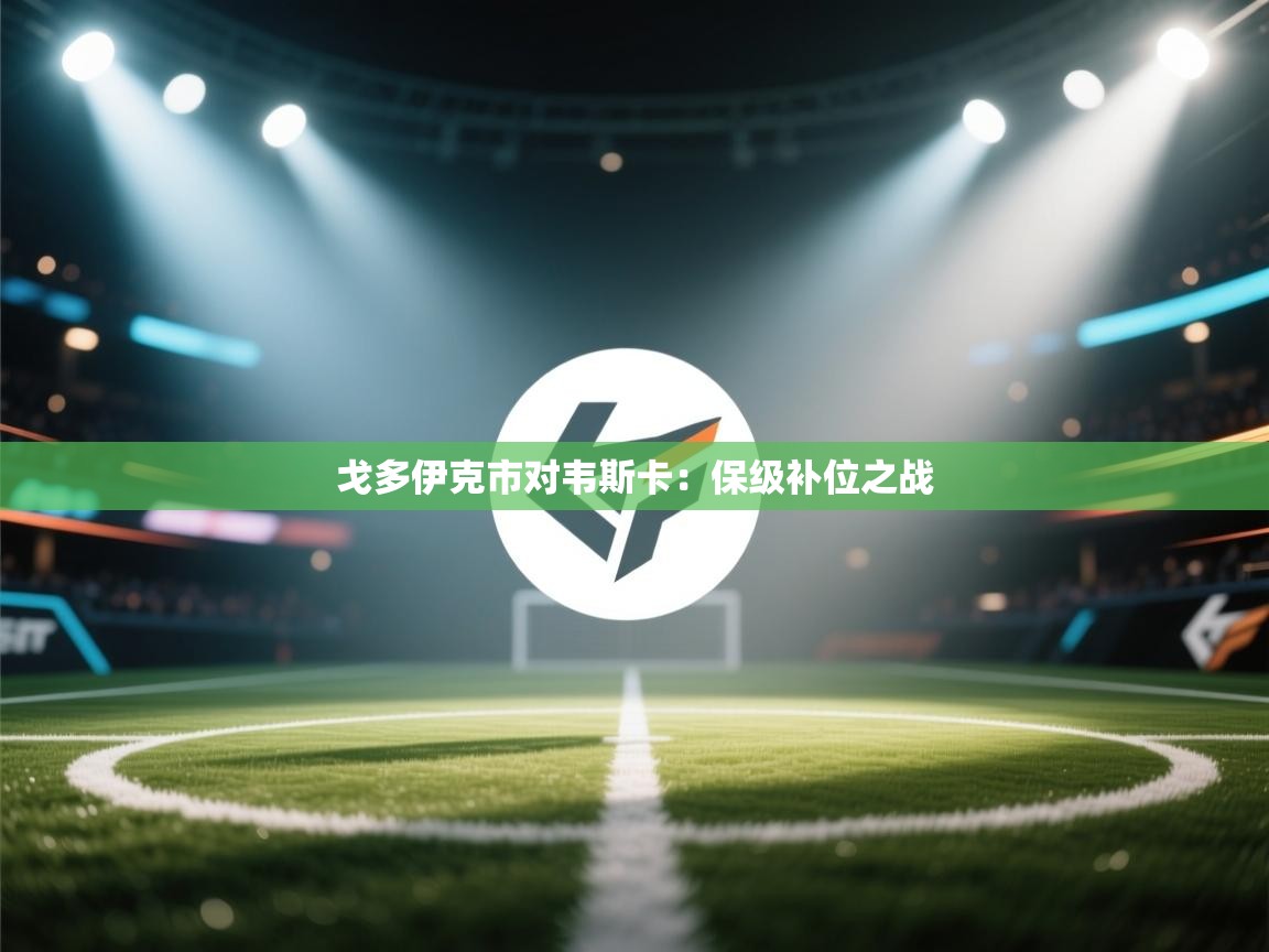 戈多伊克市对韦斯卡：保级补位之战  第1张