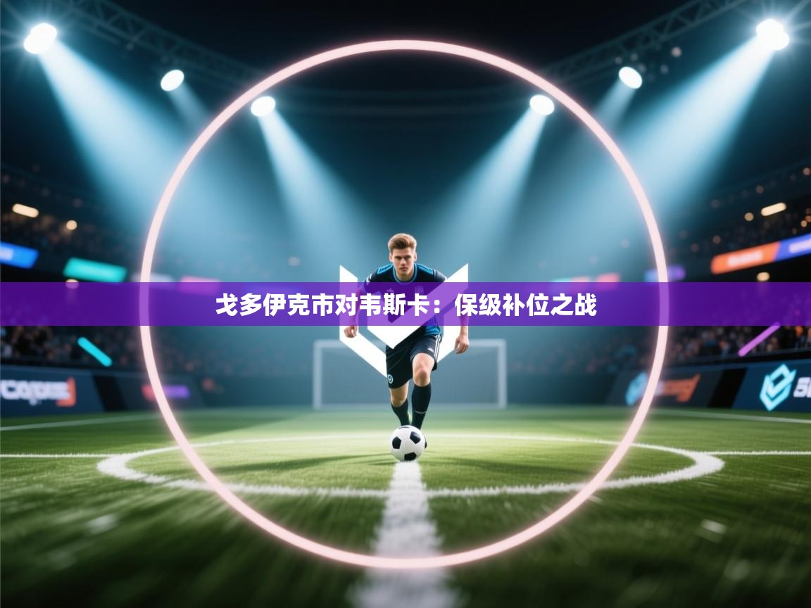 戈多伊克市对韦斯卡：保级补位之战  第2张