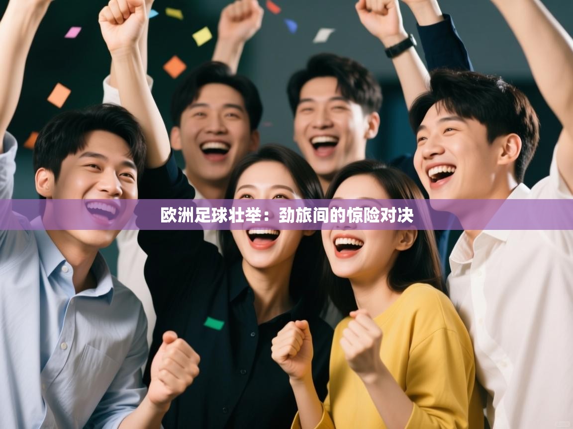 欧洲足球壮举:劲旅间的惊险对决 第1张