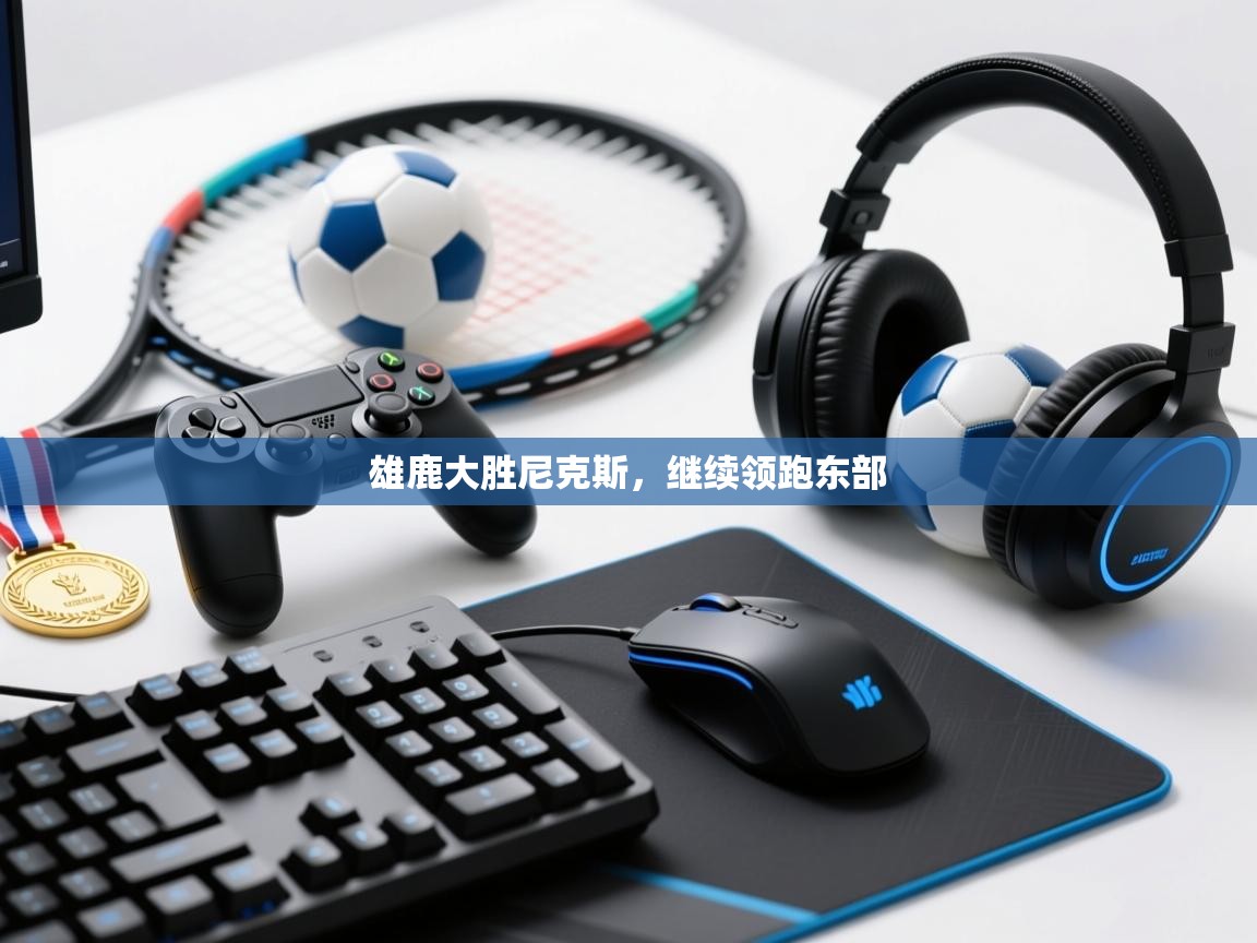 雄鹿大胜尼克斯，继续领跑东部  第1张