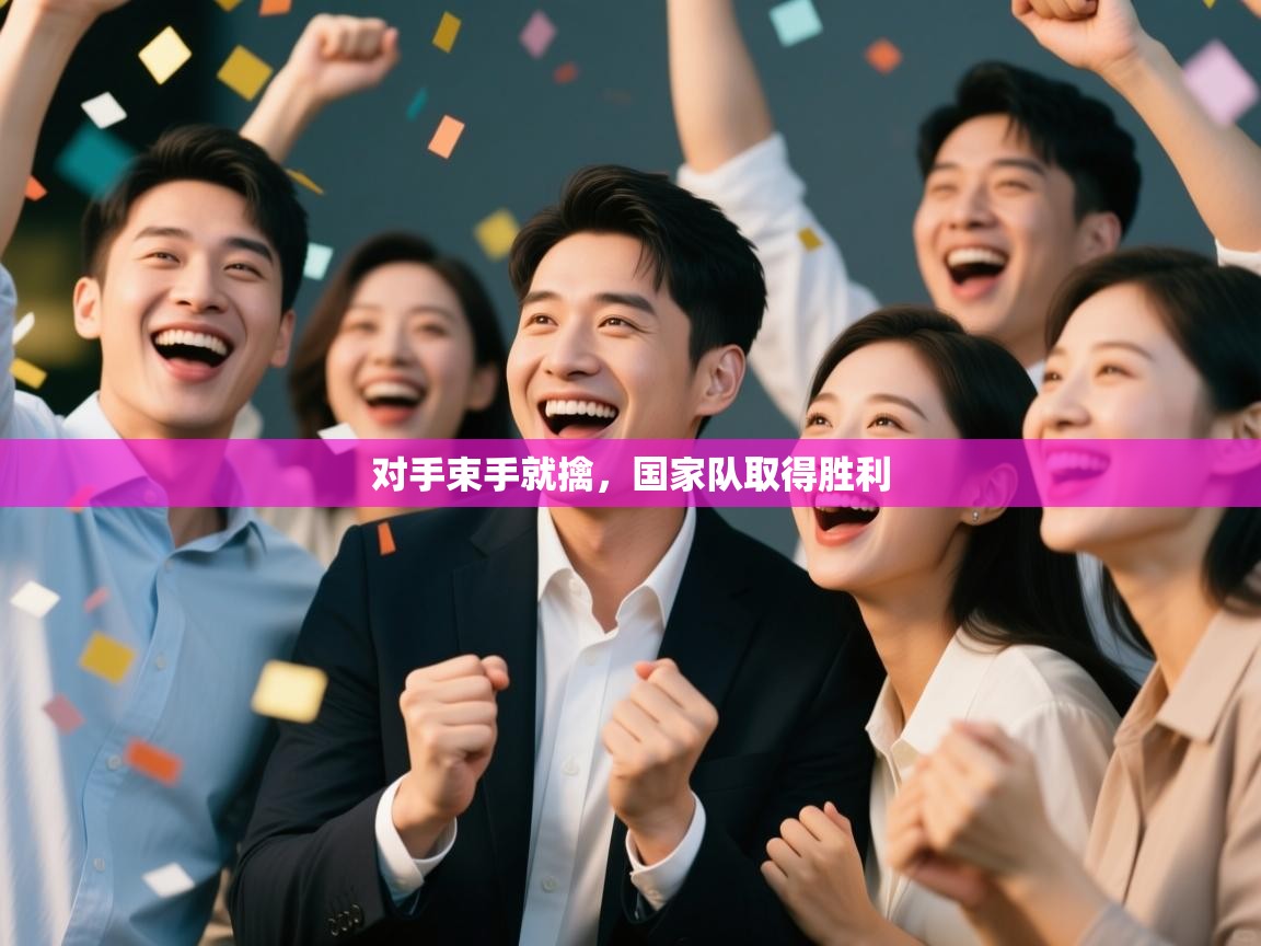 对手束手就擒,国家队取得胜利 第2张