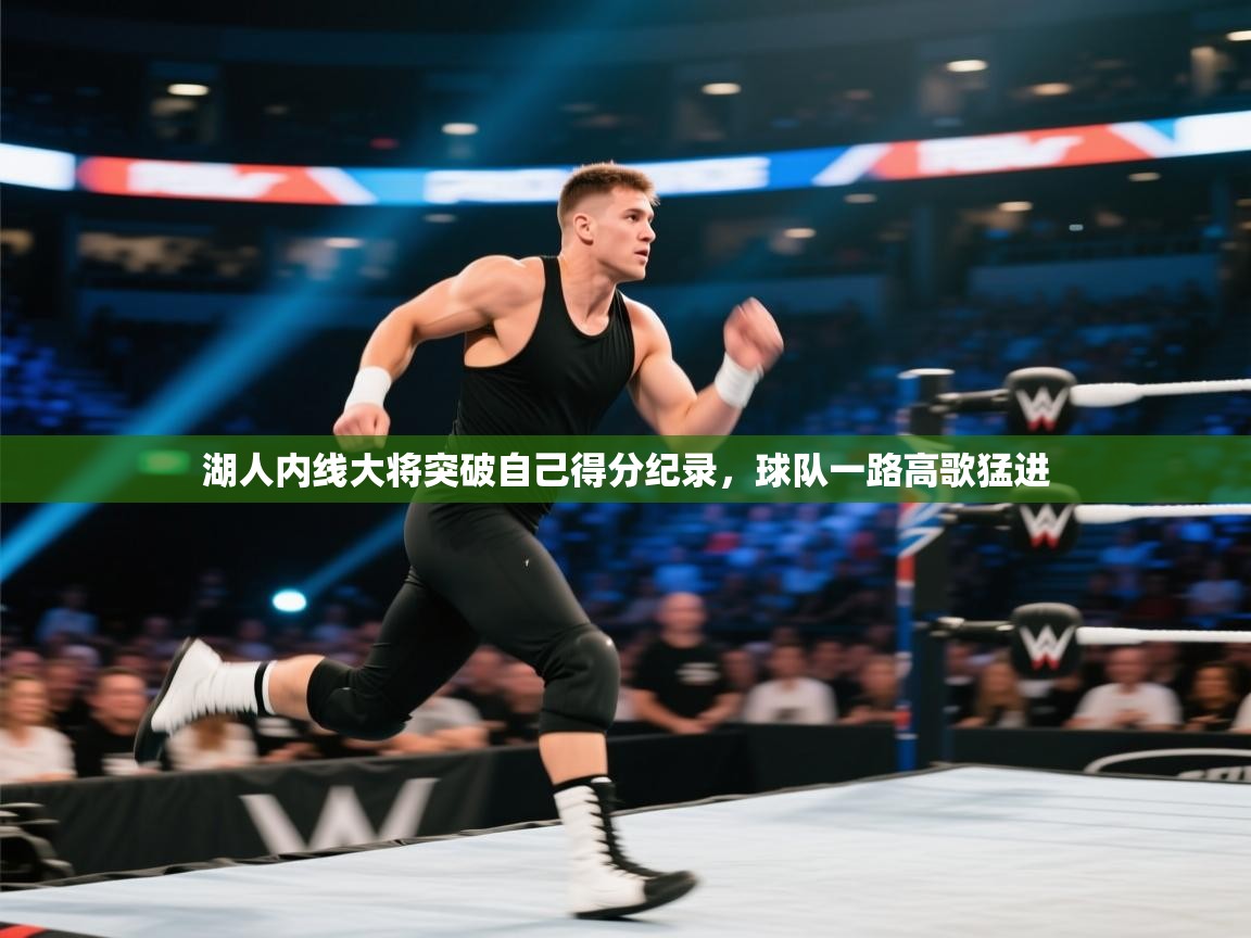 湖人内线大将突破自己得分纪录，球队一路高歌猛进